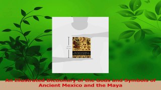 Read  An Illustrated Dictionary of the Gods and Symbols of Ancient Mexico and the Maya Ebook Free