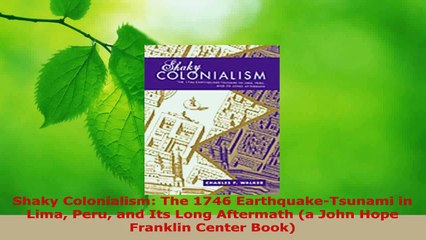 Download  Shaky Colonialism The 1746 EarthquakeTsunami in Lima Peru and Its Long Aftermath a John PDF Online