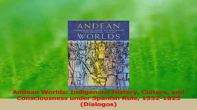 PDF Download Andean Worlds Indigenous History Culture and Consciousness under Spanish Rule 15321825 Read Online