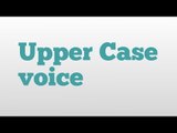 Upper Case voice meaning and pronunciation