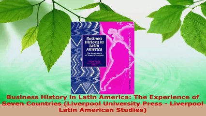 Read  Business History in Latin America The Experience of Seven Countries Liverpool University Ebook Free