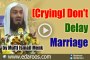[Crying] Don't Delay Marriage By Mufti Isamil Menk