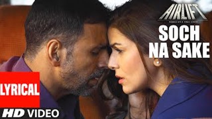 SOCH NA SAKE Video Song (LYRICS) - AIRLIFT - Akshay Kumar, Nimrat Kaur