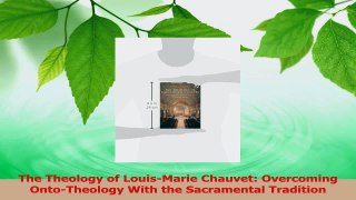 PDF Download  The Theology of LouisMarie Chauvet Overcoming OntoTheology With the Sacramental Read Online