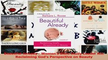 PDF Download  Beautiful Already  Womens Bible Study Leader Kit Reclaiming Gods Perspective on Beauty Download Online