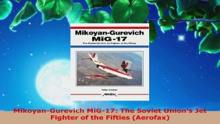 PDF Download  MikoyanGurevich MiG17 The Soviet Unions Jet Fighter of the Fifties Aerofax Read Full Ebook