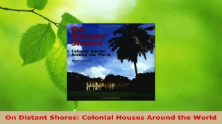 Read  On Distant Shores Colonial Houses Around the World Ebook Free