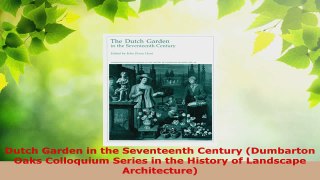PDF Download  Dutch Garden in the Seventeenth Century Dumbarton Oaks Colloquium Series in the History Read Online