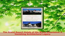 Read  The Grand Resort Hotels of the White Mountains A Vanishing Architectural Legacy EBooks Online