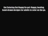 Get Coloring Get Happy (to go): Happy healing hand-drawn designs for adults to color on the