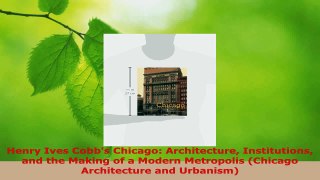 PDF Download  Henry Ives Cobbs Chicago Architecture Institutions and the Making of a Modern Metropolis Download Full Ebook