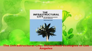 PDF Download  The Infrastructural City Networked Ecologies in Los Angeles Read Online