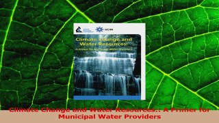 Download  Climate Change and Water Resources A Primer for Municipal Water Providers PDF Free