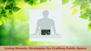 PDF Download  Living Streets Strategies for Crafting Public Space Download Online
