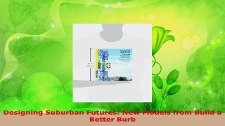 PDF Download  Designing Suburban Futures New Models from Build a Better Burb PDF Online