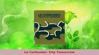 Read  Le Corbusier City Tomorrow Ebook Free