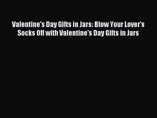 Valentine's Day Gifts in Jars: Blow Your Lover's Socks Off with Valentine's Day Gifts in Jars