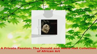 Read  A Private Passion The Donald and Adele Hall Collection of African Art EBooks Online