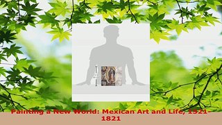 Read  Painting a New World Mexican Art and Life 15211821 Ebook Free