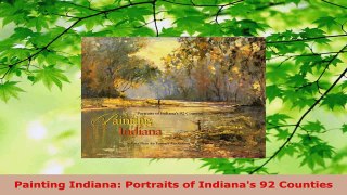 PDF Download  Painting Indiana Portraits of Indianas 92 Counties PDF Full Ebook
