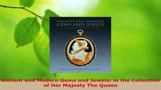 Read  Ancient and Modern Gems and Jewels in the Collection of Her Majesty The Queen Ebook Free