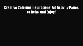 Creative Coloring Inspirations: Art Activity Pages to Relax and Enjoy! [Read] Online