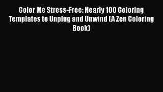 Color Me Stress-Free: Nearly 100 Coloring Templates to Unplug and Unwind (A Zen Coloring Book)
