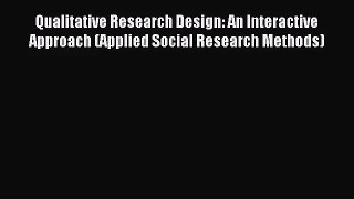Qualitative Research Design: An Interactive Approach (Applied Social Research Methods) [Read]