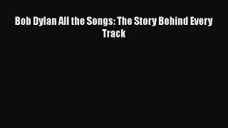 Bob Dylan All the Songs: The Story Behind Every Track [PDF] Full Ebook