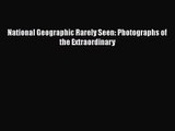 National Geographic Rarely Seen: Photographs of the Extraordinary [Read] Full Ebook