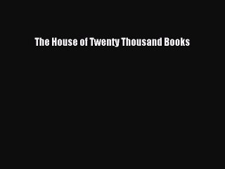 The House of Twenty Thousand Books [PDF] Online