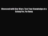 Obsessed with Star Wars: Test Your Knowledge of a Galaxy Far Far Away [PDF Download] Online