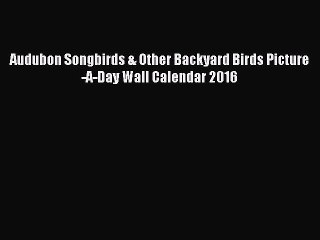 Audubon Songbirds & Other Backyard Birds Picture-A-Day Wall Calendar 2016 [Read] Online