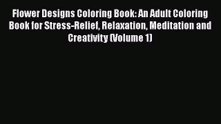 Flower Designs Coloring Book: An Adult Coloring Book for Stress-Relief Relaxation Meditation
