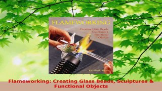 Read  Flameworking Creating Glass Beads Sculptures  Functional Objects EBooks Online