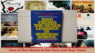 PDF Download  1000 Things You Never Learned in Business School How to Get Ahead of the Pack and Stay Read Online