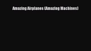 Amazing Airplanes (Amazing Machines) [PDF Download] Full Ebook