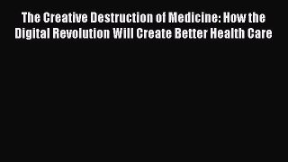 The Creative Destruction of Medicine: How the Digital Revolution Will Create Better Health