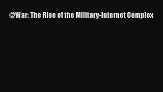 @War: The Rise of the Military-Internet Complex [Read] Full Ebook