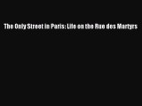 The Only Street in Paris: Life on the Rue des Martyrs [Read] Full Ebook