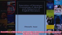 Amenities of literature Consisting of sketches and characters of English literature