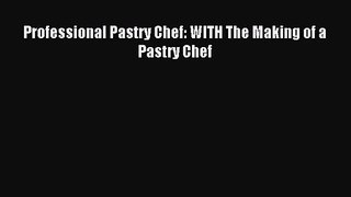 Professional Pastry Chef: WITH The Making of a Pastry Chef [PDF] Online