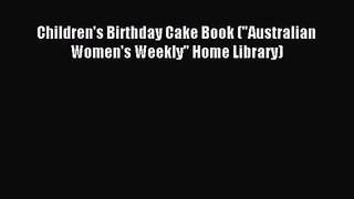 Children's Birthday Cake Book (Australian Women's Weekly Home Library) [Read] Online