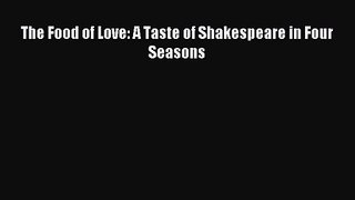 The Food of Love: A Taste of Shakespeare in Four Seasons [Read] Full Ebook