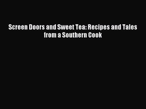 Screen Doors and Sweet Tea: Recipes and Tales from a Southern Cook [PDF] Full Ebook