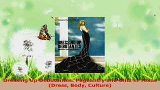 Read  Dressing Up Debutantes Pageantry and Glitz in Texas Dress Body Culture PDF Online