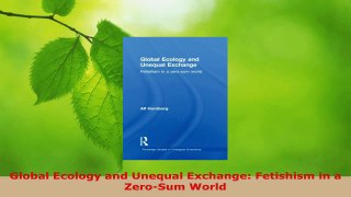 PDF Download  Global Ecology and Unequal Exchange Fetishism in a ZeroSum World Download Full Ebook