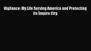 Vigilance: My Life Serving America and Protecting Its Empire City [Read] Full Ebook