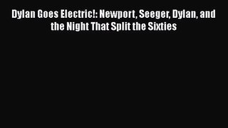 Dylan Goes Electric!: Newport Seeger Dylan and the Night That Split the Sixties [PDF] Full