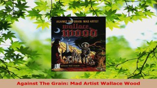 PDF Download  Against The Grain Mad Artist Wallace Wood Download Online